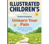 Illustrated Children's Book On Unlearn Your Pain: A Powerful Guide To Letting Go, Healing Within, And Becoming Whole Again