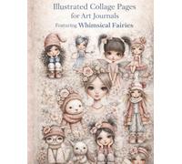 Illustrated Collage Pages for Art Journals Featuring Whimsical Fairies and More: 40 Pages Of Beautiful Images for Art Journaling , Mixed Media, Card Making, Paper Crafts & Decoupage