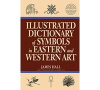 Illustrated Dictionary Of Symbols In Eastern And Western Art (Icon Editions)