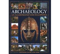 Illustrated Encyclopedia of Archaeology: The key sites, those who discovered them, and how to become an archaeologist