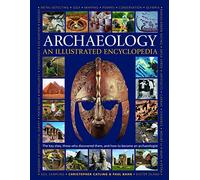 Illustrated Encyclopedia of Archaeology: The key sites, those who discovered them, and how to become an archaeologist