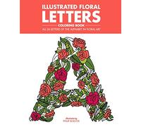 Illustrated Floral Letters Coloring Book: All 26 Letters of the Alphabet in Floral Art