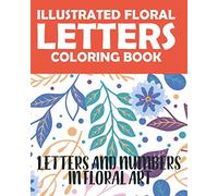 Illustrated Floral Letters Coloring Book: Letters And Numbers In floral Art