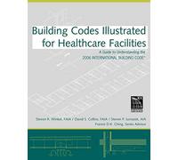 Illustrated for Healthcare Facilities: A Guide to Understanding the 2006 International Building Code: 3 (Building Codes Illustrated)