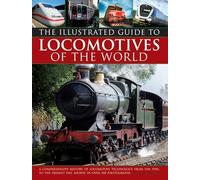 Illustrated Guide to Locomotives of the World: A Comprehensive History of Locomotive Technology from the 1950s to the Present Day, Shown in Over 300 Photographs