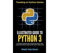 Illustrated Guide to Python 3: A Complete Walkthrough of Beginning Python with Unique Illustrations Showing how Python Really Works. Now covering Python 3.6: Volume 1 (Treading on Python)