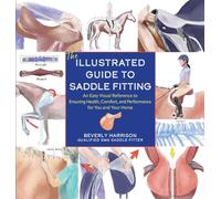 Illustrated Guide to Saddle Fitting, The: An Easy Visual Reference to Ensure Health, Comfort, and Performance for You and Your Horse
