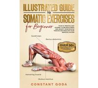 Illustrated Guide to Somatic Exercises for Beginner: Your 10-Minute a day Journey to Relieve Stress and Anxiety, Ease Muscle Tension and Regulate your Nervous System