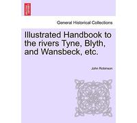 Illustrated Handbook to the Rivers Tyne, Blyth, and Wansbeck, Etc.