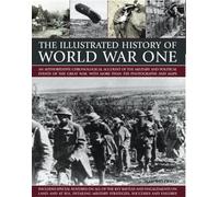 Illustrated History of World War One: An Authoritative Chronological Account of the Military and Political Events of World War One, with More Than 350 Photographs and Maps