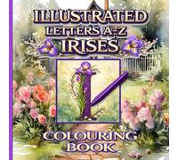 Illustrated Letters A - Z Colouring Book: Irises - An Alphabet Designed for Simple or Detailed Colouring