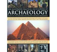 Illustrated Practical Encyclopedia of Archaeology: The Key Sites, Who Discovered Them, and How to Become an Archaeologist
