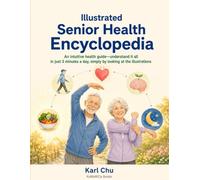 Illustrated Senior Health Encyclopedia: An Intuitive Health Guide - Understand It All in Just 3 Minutes a Day, Simply by Looking at the Illustrations