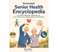 Illustrated Senior Health Encyclopedia: An Intuitive Health Guide - Understand It All in Just 3 Minutes a Day, Simply by Looking at the Illustrations