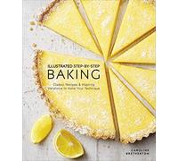 Illustrated Step-By-Step Baking: Classic and Inspiring Variations to Hone Your Techniques