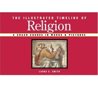 Illustrated Timeline of Religion, The: A Crash Course in Words and Pictures (Illustrated Timelines)