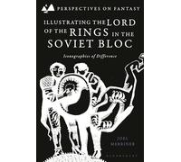 Illustrating the Lord of the Rings in the Soviet Bloc: Iconographies of Difference (Perspectives on Fantasy)
