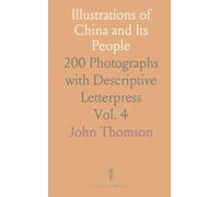 Illustrations of China and Its People: 200 Photographs with Descriptive Letterpress