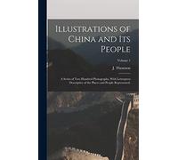 Illustrations of China and Its People: A Series of Two Hundred Photographs, With Letterpress Descriptive of the Places and People Represented.; Volume 1