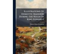 Illustrations Of Domestic Manners During The Reign Of King Edward I