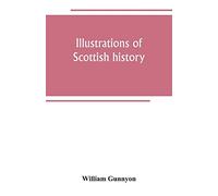 Illustrations of Scottish history: life and superstition from song and ballad