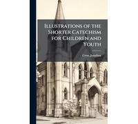 Illustrations of the Shorter Catechism for Children and Youth