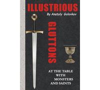 Illustrious Gluttons: At the Table with Monsters and Saints (The Culinary Theatre of Dr. Thomas, Esquire)