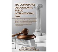 ILO Compliance Obligations and Public International Law: Wrongful Termination of 735 (C.D.C) Cameroon Tole-Tea Estate Workers by the Government of Cameroon since 2002 without Compensation.