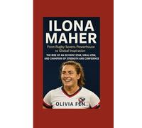Ilona Maher Biography: From Rugby Sevens Powerhouse to Global Inspiration: The Rise of an Olympic Star, Viral Icon, and Champion of Strength and Confidence