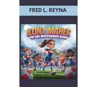 ILONA MAHER: THE GIRL WHO CHANGED RUGBY: HOW ONE GIRL TACKLES CHALLENGES AND MADE HISTORY
