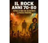 ILROCK ANNI 70-80: L'EPOCA D'ORO CHE HA DEFINITO LA MUSICA MODERNA (il rock al tempo degli dei)