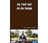 ILS L'ONT FAIT ROI DU CONGO: L'AVENIR DE LA RDC ET CES POLITICIENS DE 1960 À NOS JOURS....