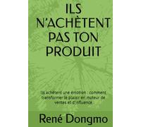 ILS N’ACHÈTENT PAS TON PRODUIT: Ils achètent une émotion : comment transformer le plaisir en moteur de ventes et d’influence