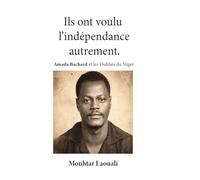 Ils ont voulu L’Indépendance Autrement: Amada Bachard et les oubliés du Niger