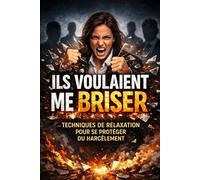 ILS VOULAIENT ME BRISER: TECHNIQUES DE RELAXATION POUR SE PROTÉGER DU HARCÈLEMENT (Relaxation - Sophrologie)