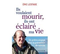 Ils voulaient mourir, ils ont éclairé ma vie: Un prêtre engagé dans la prévention du suicide