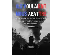 ILS VOULAIENT NOUS ABATTRE: 6 histoires vraies de survivants, policiers et proches face au terrorisme