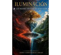 Iluminación: Una Guía Completa de las Mejores Técnicas de Meditación para el Desarrollo Espiritual