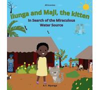 Ilunga and Maji, the kitten In Search of the Miraculous Water Source: African Tale - The adventure of a brave little girl who saves her village from drought