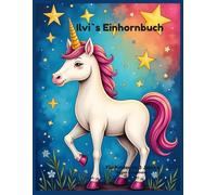 Ilvi’s Einhornbuch: Ein zauberhaftes Malbuch für Kinder ab 3 Jahren - Mit Einhornbildern und Ausmalmotiven