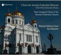Ilya Tolkachev; Moscow Patriarch Choir - Christ the Savior Cathedral Moscow: New Liturgical Chant of the Russian Orthodox Church