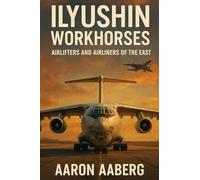 Ilyushin Workhorses: Airlifters and Airliners of the East