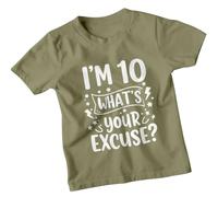 Im 10 Whats Your Excuse Personalised 10th Birthday Kids T-Shirt Custom Age Funny Graphic Unisex Childrens Tee 12-13 Years Classic Olive