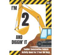 I'm 2 And Diggin' It Toddler Construction Vehicle Activity Book for 2 Year Old Boys: Large Construction Themed Coloring, Shapes, Numbers with Excavator, Dump Truck, and Loader.