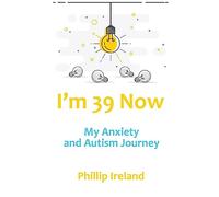 I'm 39 Now: My Anxiety and Autism Journey