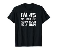 I'm 45 My Idea Of Happy Hour Is A Nap Funny 45th T-Shirt