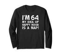 I'm 64 My Idea of Happy Hour is A Nap Funny 64th Long Sleeve T-Shirt