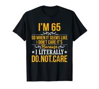 I'm 65 I Don't Care It's Because I Literally Do Not Care T-Shirt