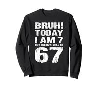 I'm 7 Today BRUH One Day I Will Be 67 Sweatshirt
