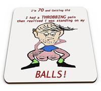 I'm 70 and Getting Old .I Had a Throbbing Pain Then Realised.Funny Coaster